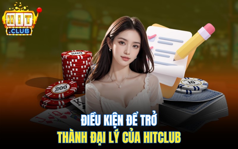 Điều kiện để trở thành đại lý của HitClub